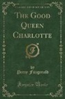 Percy Fitzgerald - The Good Queen Charlotte (Classic Reprint)
