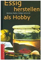 Bettin Malle, Bettina Malle, Helge Schmickl - Essig herstellen als Hobby