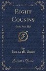 Louisa M. Alcott - Eight Cousins: Or the Aunt-Hill (Classic Reprint)