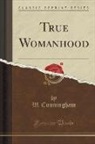 W. Cunningham - True Womanhood (Classic Reprint)