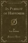 Count Leo Tolstoi, Leo Tolstoy - In Pursuit of Happiness (Classic Reprint)