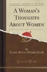 Dinah Maria Mulock Craik - A Woman's Thoughts About Women (Classic Reprint)
