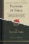 Unknown Author - Flowers of Fable: From Northcote, Aesop, Croxall, Gellert, Dodsley, Gay, La Fontaine, Lessing, Krasicki, Harder, Merrick, Cowper, Etc (C