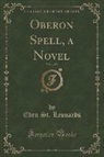 Eden St. Leonards - Oberon Spell, a Novel, Vol. 1 of 3 (Classic Reprint)