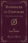John Ashton - Romances of Chivalry: Told and Illustrated in Fac-Simile (Classic Reprint)