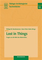 Hans P. Hahn, Hans Peter Hahn, Peter Hahn, Peter Hahn, Philipp W. Stockhammer, Philip W Stockhammer... - Lost in Things - Fragen an die Welt des Materiellen