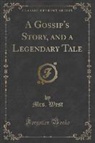 Mrs. West - A Gossip's Story, and a Legendary Tale (Classic Reprint)