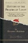 Alexander Mackenzie - History of the Frasers of Lovat: With Genealogies of the Principal Families of the Name: To Which Is Added Those of Dunballoch and Phopachy (Classic R