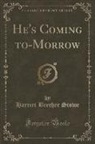 Harriet Beecher Stowe - He's Coming to-Morrow (Classic Reprint)