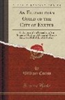 William Cotton - An Elizabethan Guild of the City of Exeter: An Account of the Proceeding of the Society of Merchant Adventurers, During the Latter Half of the 16th Ce