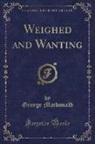George Macdonald - Weighed and Wanting (Classic Reprint)