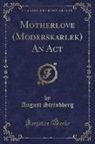 August Strindberg - Motherlove (Moderskärlek) An Act (Classic Reprint)