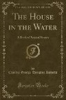 Charles George Douglas Roberts - The House in the Water