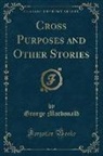 George Macdonald - Cross Purposes and Other Stories (Classic Reprint)