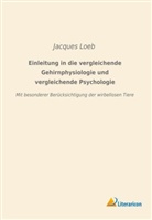 Jacques Loeb - Einleitung in die vergleichende Gehirnphysiologie und vergleichende Psychologie