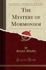 Stuart Martin - The Mystery of Mormonism (Classic Reprint)