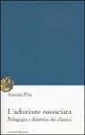Antonia Piva - L'adozione rovesciata. Pedagogia e didattica dei classici