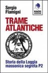 Sergio Flamigni - Trame atlantiche. Storia della loggia massonica segreta P2