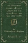 William Henry Lightcap - The Horrors of Southern Prisons During the War of the Rebellion, From 1861 to 1865 (Classic Reprint)