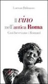 Lorenzo Dalmasso - Il vino nell'antica Roma. Così bevevano i Romani