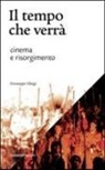 Giuseppe Ghigi - Il tempo che verrà. Cinema e Risorgimento. 1905-2011