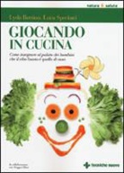 Lyda Bottino, Luca Speciani - Giocando in cucina. Come insegnare al palato dei bambini che il cibo buono è quello di casa