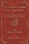 Robert E. Peary - Northward Over the "great Ice," Vol. 2 of 2: A Narrative of Life and Work Along the Shores and Upon the Interior Ice-Cap of Northern Greenland in the
