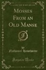 Nathaniel Hawthorne - Mosses From an Old Manse (Classic Reprint)
