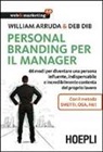 William Arruda, Deb Dib, L. Centenaro - Personal Branding per il manager. 66 modi per diventare una persona influente, indispensabile e incredibilmente contenta del proprio lavoro