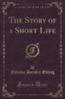 Juliana Horatia Ewing - The Story of a Short Life (Classic Reprint)