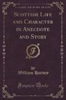 William Harvey - Scottish Life and Character in Anecdote and Story (Classic Reprint)