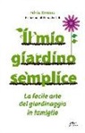Silvia Bonino - Il mio giardino semplice. La facile arte del giardinaggio in famiglia