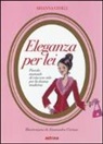 Arianna Chieli, A. Ceriani - Eleganza per lei. Piccolo manuale di vita con stile per la donna moderna