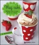 Jennifer Lee - Mug cake. Delziose torte in tazza da fare in 5 minuti al microonde