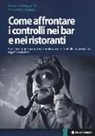 Saverio Linguanti, Vincenzo Staiano - Come affrontare i controlli nei bar e nei ristoranti. Cosa predisporre per superare positivamente i controlli amministrativi e igienico-sanitari