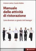 Antonio Calella, Claudio Nobbio - Manuale delle attività di ristorazione. Come diventare un grande chef manager