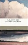 A. B. Guthrie, N. Manuppelli - Il grande cielo