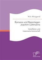 Nils Wiegand - Romane und Reportagen Joachim Lottmanns: Autofiktion und inszenierte Autorschaft