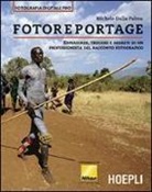 Michele Dalla Palma - Fotoreportage. Esperienze, trucchi e segreti di un professionista del racconto fotografico