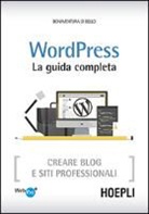 Bonaventura Di Bello - Wordpress. La guida completa. Creare blog e siti professionali