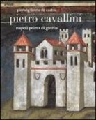 Pierluigi Leone De Castris - Pietro Cavallini. Napoli prima di Giotto