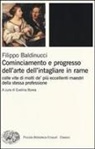 Filippo Baldinucci, E. Borea - Cominciamento e progresso dell'arte dell'intagliare in rame. Colle vite di molti de' più eccellenti maestri della stessa professione