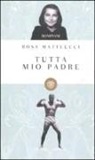 Rosa Matteucci - Tutta mio padre