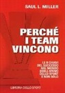 Saul L. Miller - Perché i team vincono. 9 chiavi per il successo nel mondo degli affari, dello sport e non solo