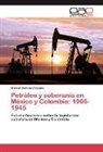 Marisol Soriano Deseusa - Petróleo y soberanía en México y Colombia: 1905-1945