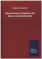 Friedrich Leitschuh - Albrecht Dürers Tagebuch der Reise in die Niederlande