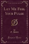 O. Henry - Let Me Feel Your Pulse (Classic Reprint)