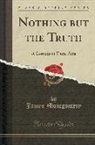 James Montgomery - Nothing But the Truth: A Comedy in Three Acts (Classic Reprint)