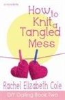 Rachel Elizabeth Cole - How to Knit a Tangled Mess