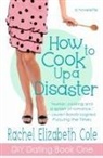 Rachel Elizabeth Cole - How to Cook Up a Disaster